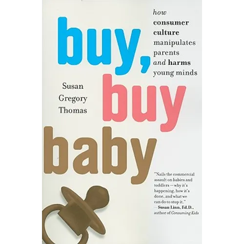 Buy, Buy Baby: How Consumer Culture Manipulates Parents and Harms Young Minds - Paperback