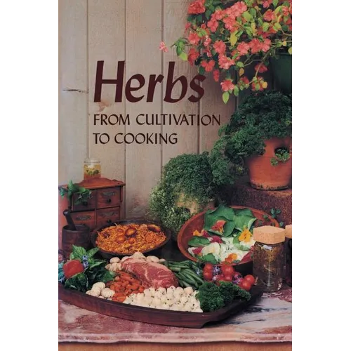 Herbs: From Cultivation to Cooking - Paperback