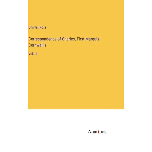 Correspondence of Charles, First Marquis Cornwallis: Vol. III - Hardcover