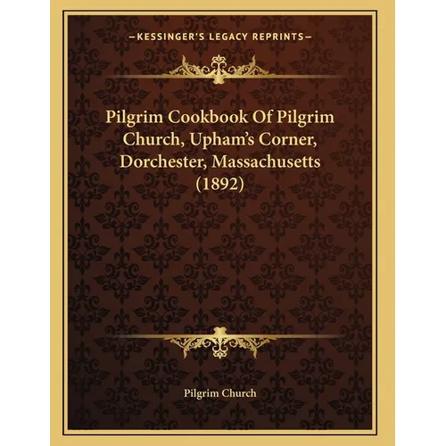 Pilgrim Cookbook Of Pilgrim Church, Upham's Corner, Dorchester, Massachusetts (1892) - Paperback