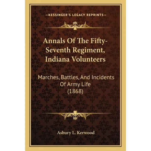 Annals Of The Fifty-Seventh Regiment, Indiana Volunteers: Marches, Battles, And Incidents Of Army Life (1868) - Paperback