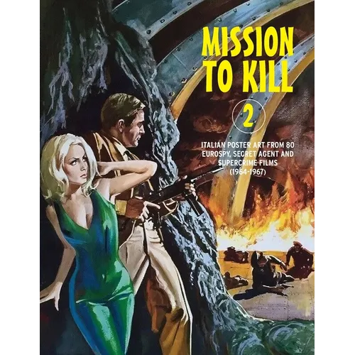 Mission to Kill 2: Italian Film Poster Designs From 80 Eurospy, Secret Agent & Supercrime Films (1964-1967) - Paperback