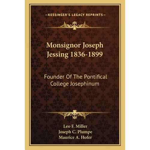 Monsignor Joseph Jessing 1836-1899: Founder Of The Pontifical College Josephinum - Paperback