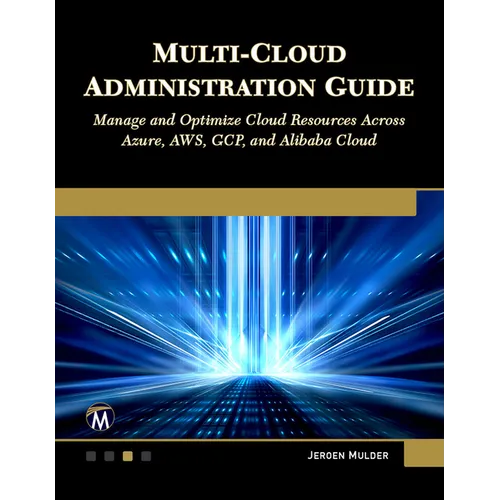 Multi-Cloud Administration Guide: Manage and Optimize Cloud Resources Across Azure, Aws, Gcp, and Alibaba Cloud - Paperback