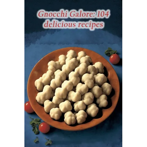 Gnocchi Galore: 104 delicious recipes - Paperback