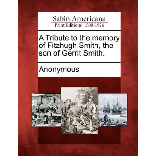 A Tribute to the Memory of Fitzhugh Smith, the Son of Gerrit Smith. - Paperback