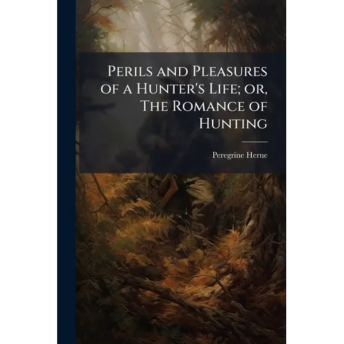 Perils and Pleasures of a Hunter's Life; or, The Romance of Hunting - Paperback