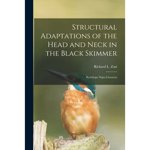 Structural Adaptations of the Head and Neck in the Black Skimmer: Rynchops Nigra Linnaeus - Paperback