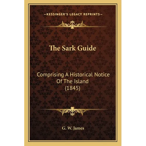 The Sark Guide: Comprising A Historical Notice Of The Island (1845) - Paperback
