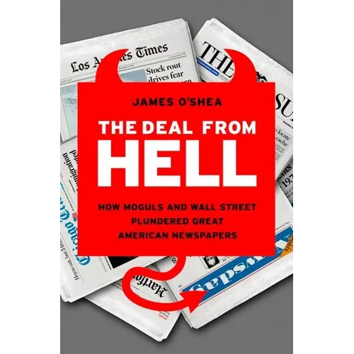 The Deal from Hell: How Moguls and Wall Street Plundered Great American Newspapers - Hardcover