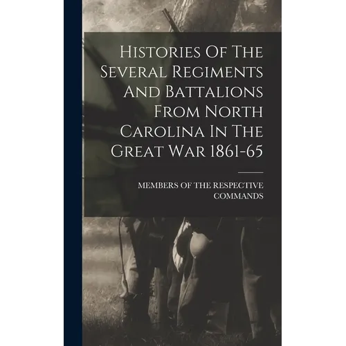 Histories Of The Several Regiments And Battalions From North Carolina In The Great War 1861-65 - Hardcover