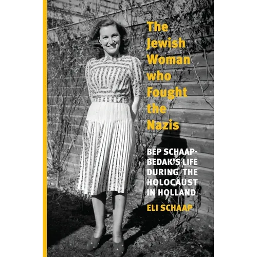 The Jewish Woman Who Fought the Nazis: Bep Schaap-Bedak's life during the Holocaust in Holland - Paperback