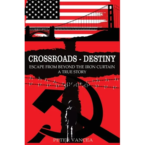Crossroads - Destiny: Escape From Beyond The Iron Curtain - A True Story - Hardcover
