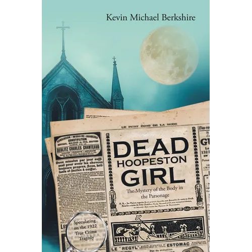 Dead Hoopeston Girl: The Mystery of the Body in the Parsonage Speculating on the 1922 True Crime Tragedy - Paperback