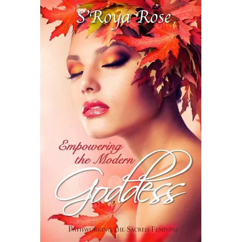 Empowering the Modern Goddess: Pathworking the Sacred Feminine - Paperback
