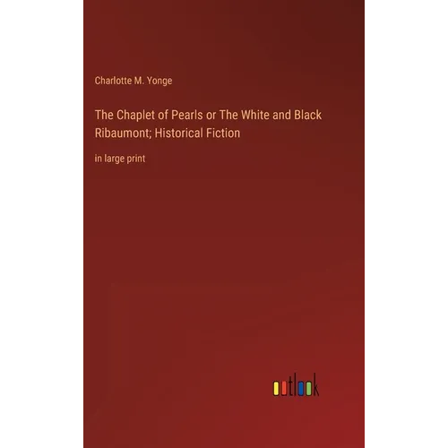 The Chaplet of Pearls or The White and Black Ribaumont; Historical Fiction: in large print - Hardcover