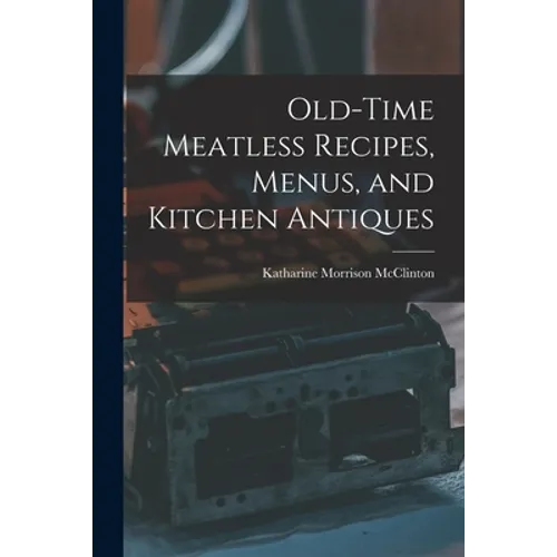 Old-time Meatless Recipes, Menus, and Kitchen Antiques - Paperback
