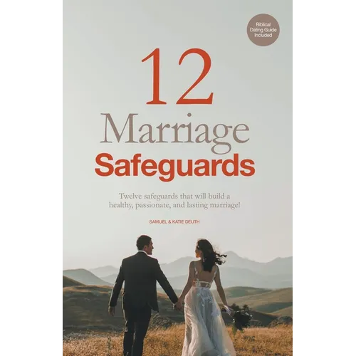 12 Marriage Safeguards: Twelve Safeguards that will Build a Healthy, Passionate, and Lasting Marriage! - Paperback