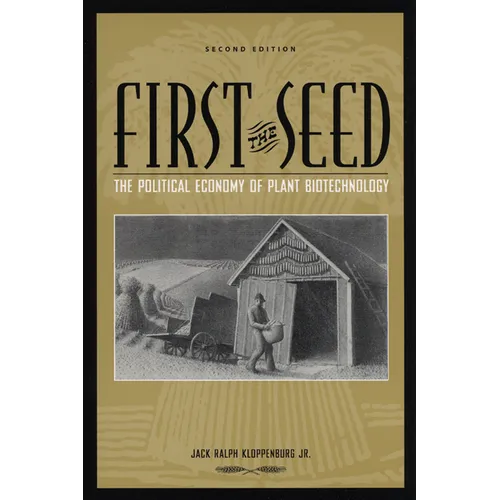 First the Seed: The Political Economy of Plant Biotechnology - Paperback