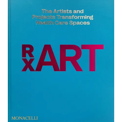 Rxart: The Artists and Projects Transforming Health Care Spaces - Hardcover