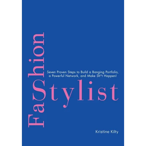 Fashion Stylist: Seven Proven Steps to Build a Banging Portfolio, a Powerful Network, and Make Sh*t Happen! - Paperback