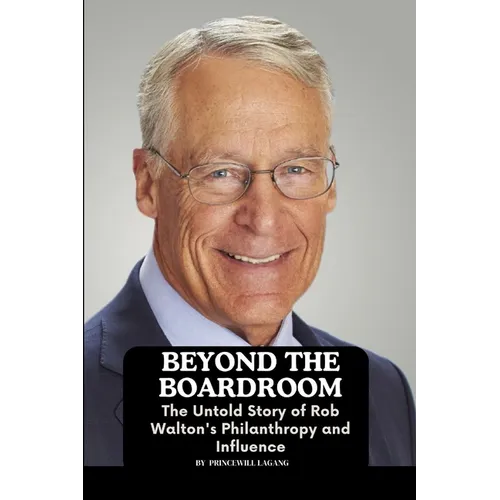 Beyond the Boardroom: The Untold Story of Rob Walton's Philanthropy and Influence - Paperback