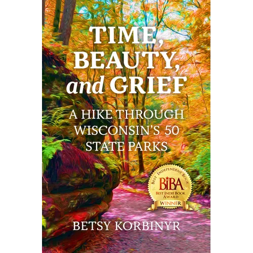 Time, Beauty, and Grief: A Hike Through Wisconsin's 50 State Parks - Paperback