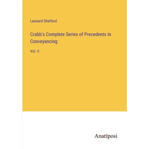 Crabb's Complete Series of Precedents in Conveyancing: Vol. II - Paperback