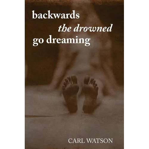 Backwards the Drowned Go Dreaming - Paperback