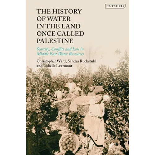 The History of Water in the Land Once Called Palestine: Scarcity, Conflict and Loss in Middle East Water Resources - Paperback