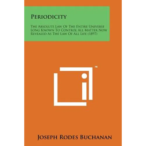 Periodicity: The Absolute Law of the Entire Universe Long Known to Control All Matter Now Revealed as the Law of All Life (1897) - Paperback