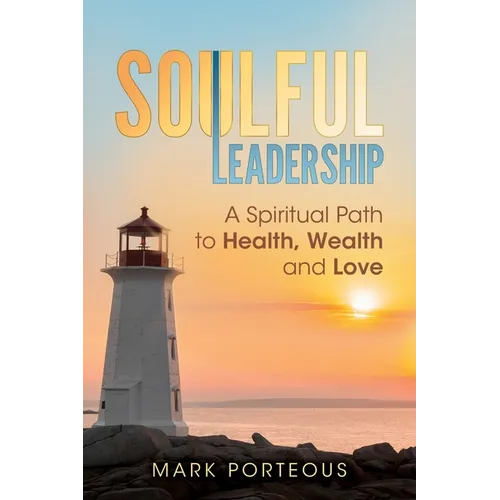 Soulful Leadership: A Spiritual Path to Health, Wealth and Love - Paperback