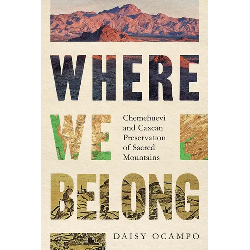 Where We Belong: Chemehuevi and Caxcan Preservation of Sacred Mountains - Paperback