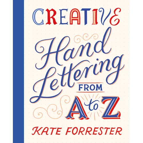 Creative Hand Lettering from A to Z: Make Every Letter Beautiful with 26 Complete and Colorful Alphabets - Paperback