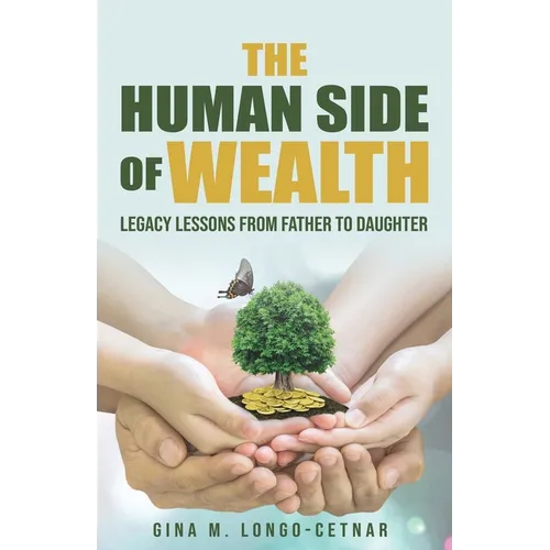 The Human Side of Wealth Legacy Lessons from Father to Daughter - Paperback