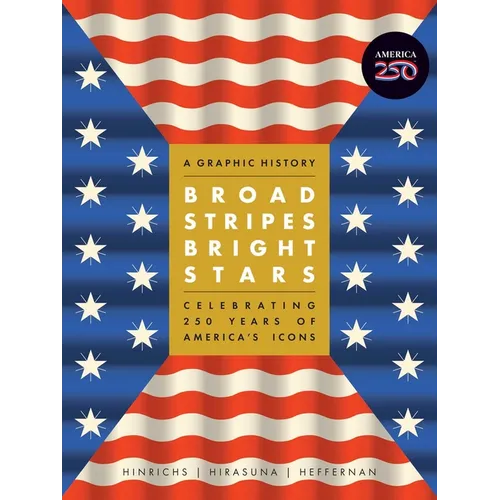 Broad Stripes Bright Stars: A Graphic History Celebrating 250 Years of America's Icons - Hardcover