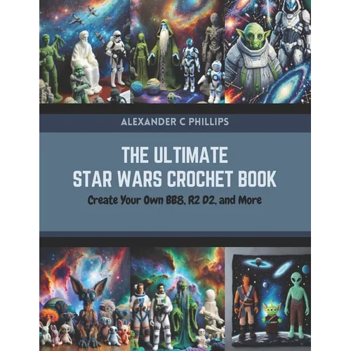 The Ultimate Star Wars Crochet Book: Create Your Own BB8, R2 D2, and More - Paperback
