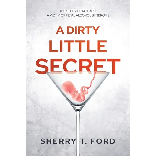 A Dirty Little Secret: The Story of Richard, a Victim of Fetal Alcohol Syndrome - Paperback