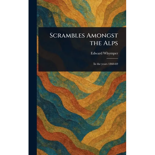Scrambles Amongst the Alps - Hardcover