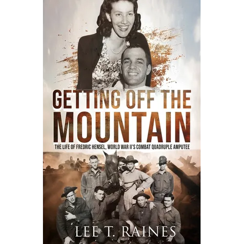 Getting Off the Mountain: The Life of Fredric Hensel, World War II's Combat Quadruple Amputee - Paperback