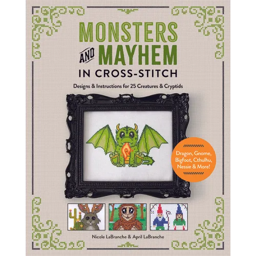 Monsters and Mayhem in Cross-Stitch: Designs and Instructions for 25 Creatures and Cryptids - Paperback