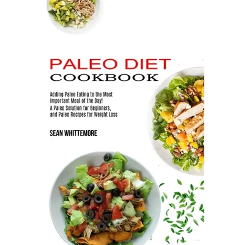Paleo Diet Cookbook: Adding Paleo Eating to the Most Important Meal of the Day! (A Paleo Solution for Beginners, and Paleo Recipes for Weight Loss) - Paperback