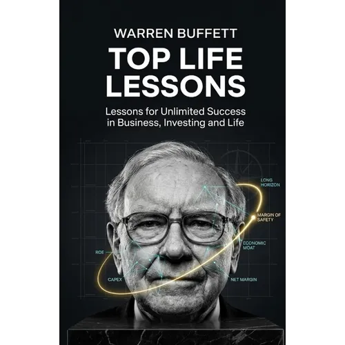 Warren Buffett Top Life Lessons: Lessons for Unlimited Success in Business, Investing and Life - Paperback