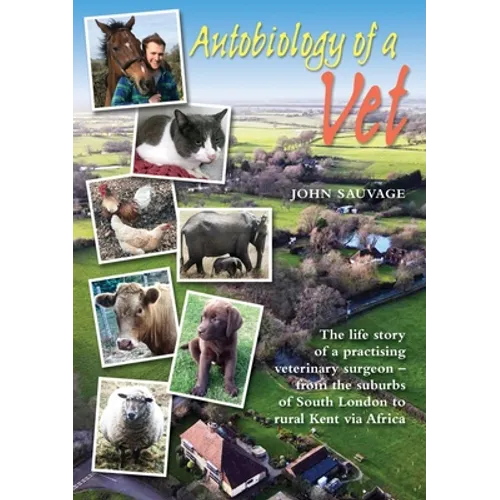 Autobiology of a Vet: The life story of a practising veterinary surgeon - from the suburbs of South London to rural Kent via Africa - Paperback