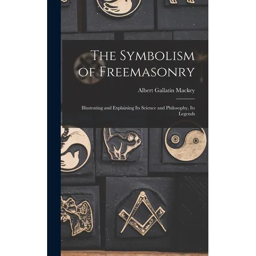 The Symbolism of Freemasonry: Illustrating and Explaining its Science and Philosophy, its Legends - Hardcover