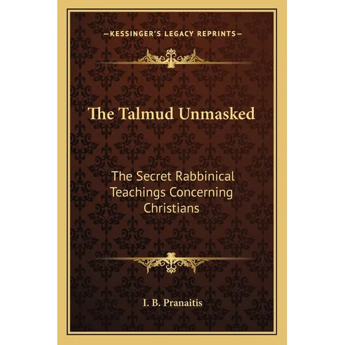 The Talmud Unmasked: The Secret Rabbinical Teachings Concerning Christians - Paperback