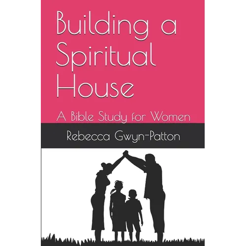 Building a Spiritual House: A Bible Study for Women - Paperback