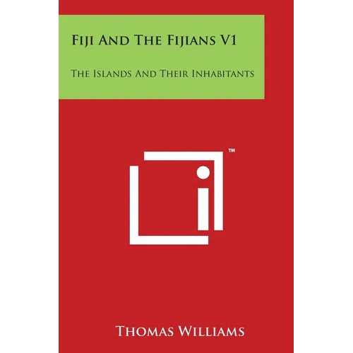 Fiji And The Fijians V1: The Islands And Their Inhabitants - Paperback