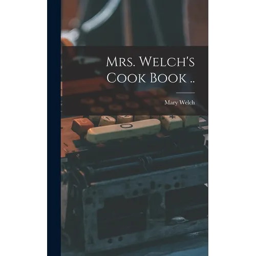 Mrs. Welch's Cook Book .. - Hardcover