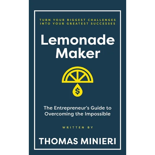 Lemonade Maker: The Entrepreneur's Guide to Overcoming the Impossible - Hardcover